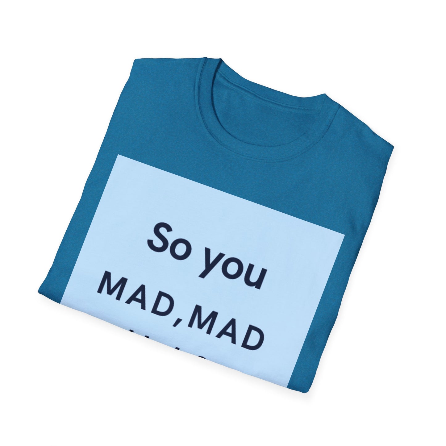 Funny Unisex T-Shirt - "So you MAD, MAD Huh?" - Casual Humor Tee