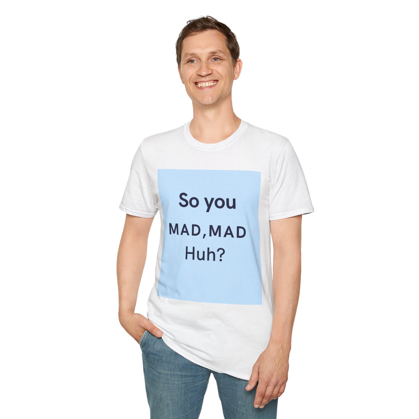 Funny Unisex T-Shirt - "So you MAD, MAD Huh?" - Casual Humor Tee