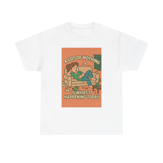 Casual Humor Tee - "A Lot of Nothing Is What's Happening Today" - Perfect for Relaxing Days, Gift for Friends, Self-Care, Chill Vibes, [...]
