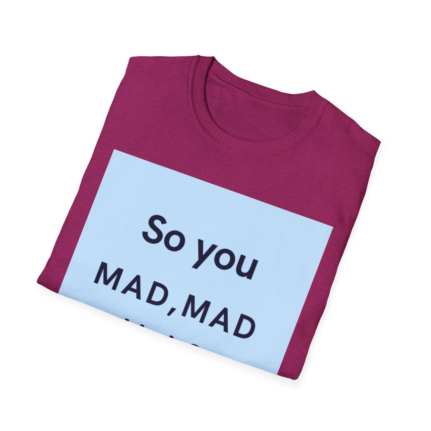 Funny Unisex T-Shirt - "So you MAD, MAD Huh?" - Casual Humor Tee