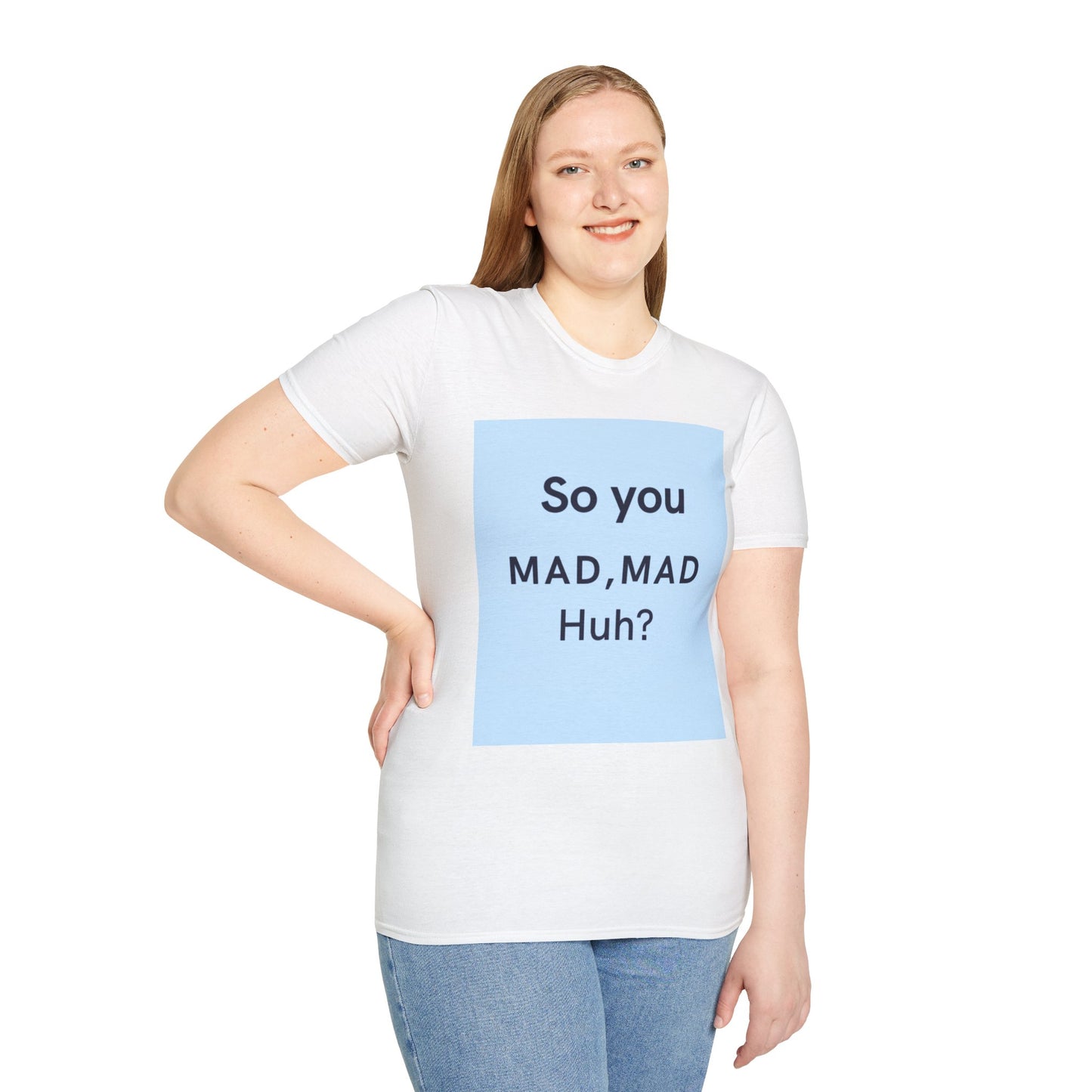 Funny Unisex T-Shirt - "So you MAD, MAD Huh?" - Casual Humor Tee
