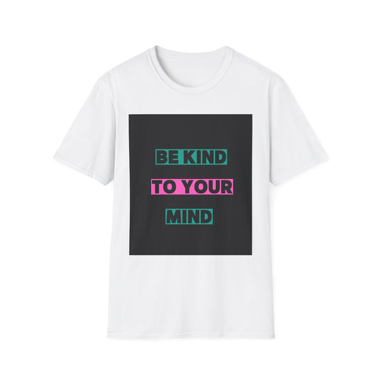 Be Kind to Your Mind T-Shirt - Unisex Softstyle Tee for Positive Vibes