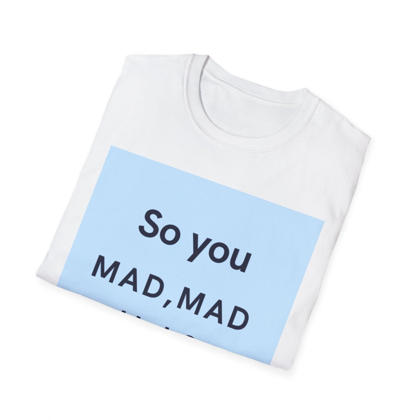 Funny Unisex T-Shirt - "So you MAD, MAD Huh?" - Casual Humor Tee