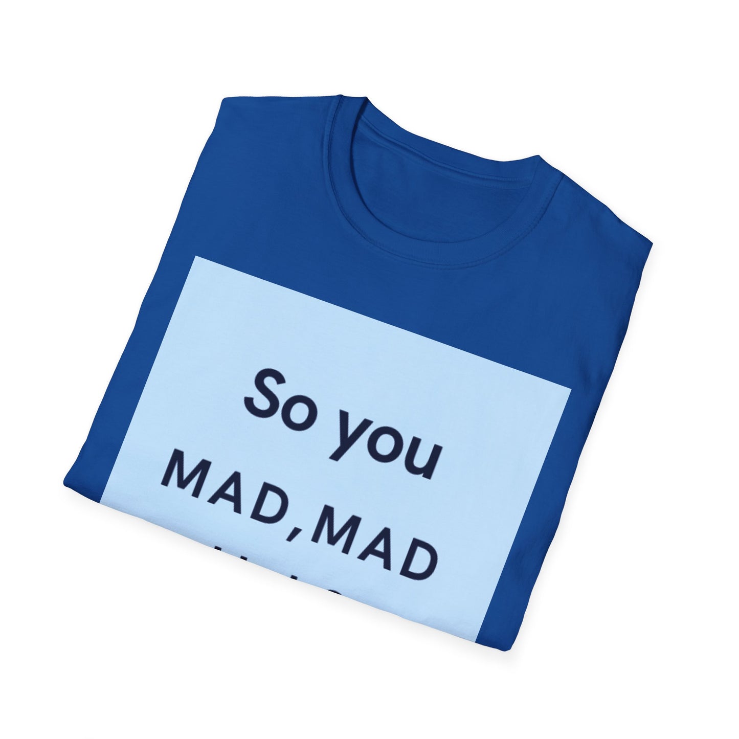 Funny Unisex T-Shirt - "So you MAD, MAD Huh?" - Casual Humor Tee
