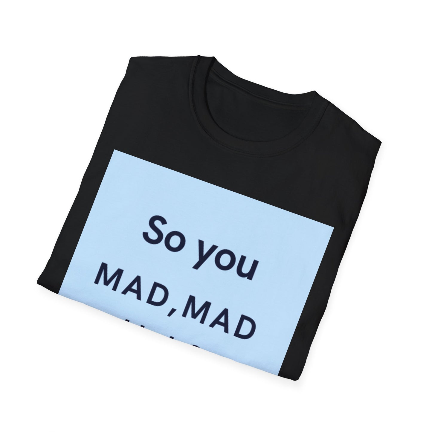 Funny Unisex T-Shirt - "So you MAD, MAD Huh?" - Casual Humor Tee
