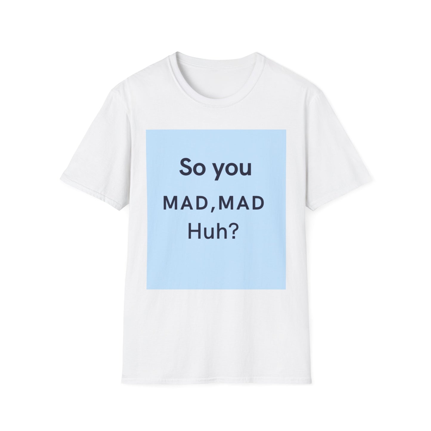 Funny Unisex T-Shirt - "So you MAD, MAD Huh?" - Casual Humor Tee