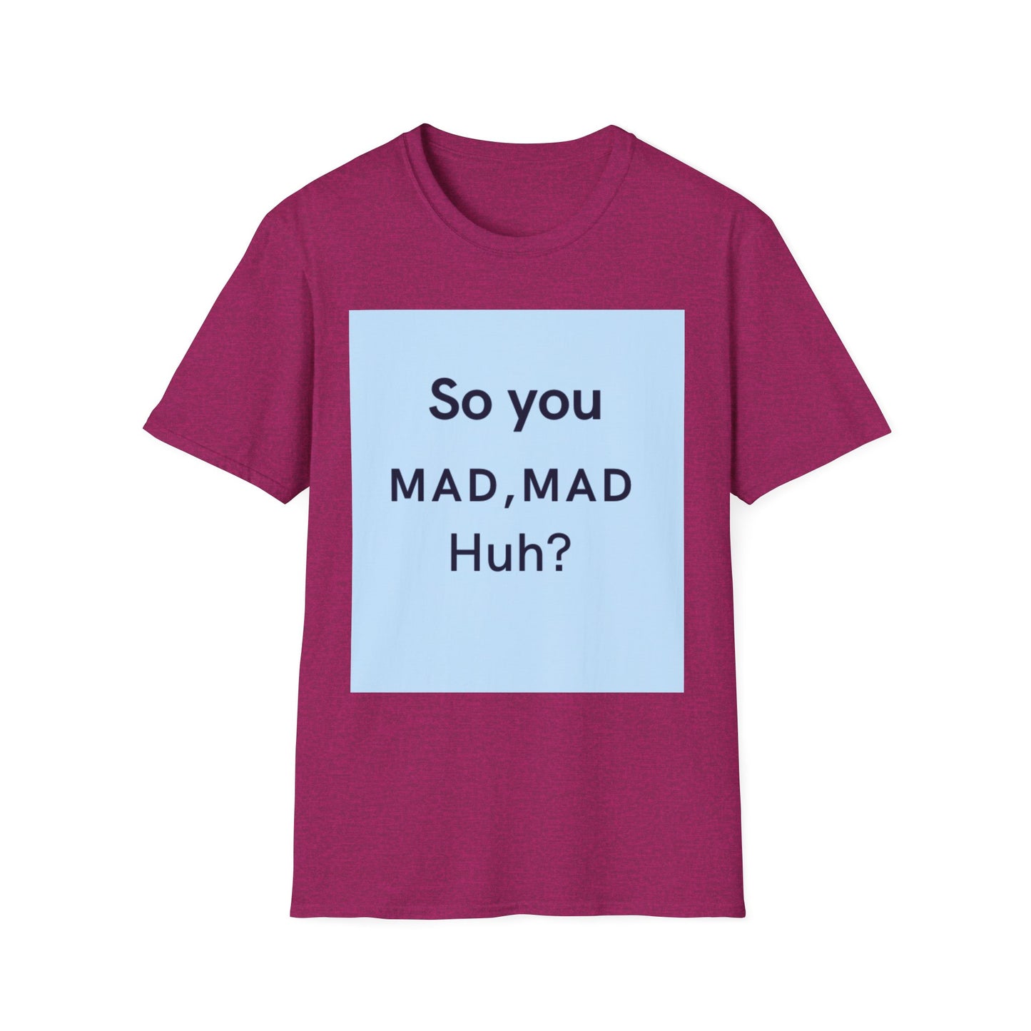 Funny Unisex T-Shirt - "So you MAD, MAD Huh?" - Casual Humor Tee