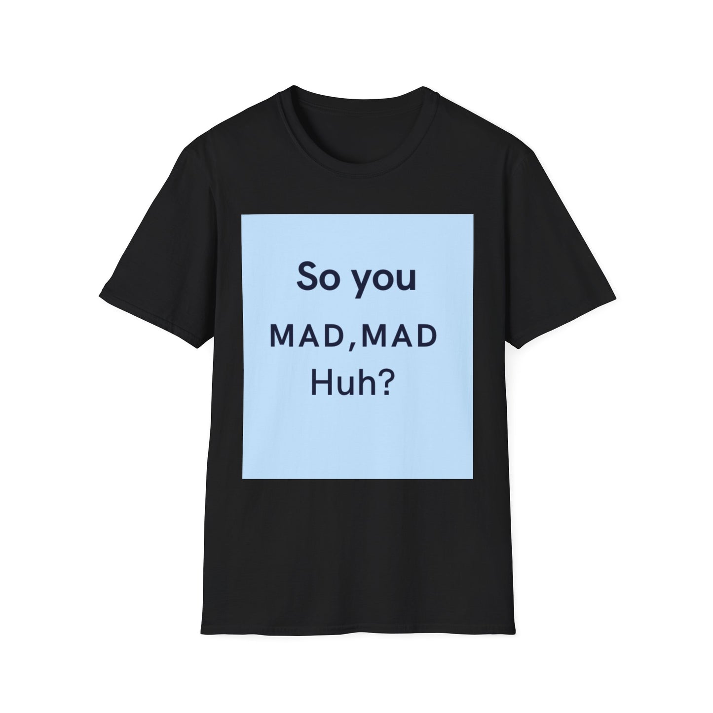 Funny Unisex T-Shirt - "So you MAD, MAD Huh?" - Casual Humor Tee